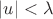 $|u| < \lambda $