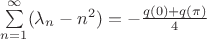 $\sum\limits_{n=1}^{\infty} (\lambda_{n}- n^2)=-\frac{q(0)+q(\pi)}{4}$