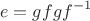 $$e = gfgf^{-1}$$