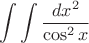 $$\int\int{\frac{dx^2}{\cos^2 x}}$$