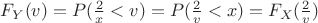 $F_Y (v)= P(\frac {2}{x}<v)=P(\frac {2}{v}<x)=F_X(\frac {2}{v})$