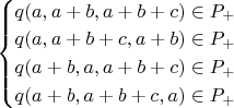 $\begin{cases}
q(a,a+b,a+b+c) \in P_+ \\
q(a,a+b+c,a+b) \in P_+ \\
q(a+b,a,a+b+c) \in P_+ \\
q(a+b,a+b+c,a) \in P_+
\end{cases}$