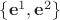 $\{\mathbf{e}^1, \mathbf{e}^2\}$
