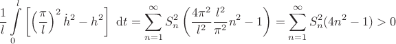 $$
\dfrac{1}{l} \int \limits_0^l \left[ \left(\dfrac{\pi}{l}\right)^2 {\dot h}^2 - h^2\right] \ \mathrm dt = \sum \limits_{n = 1}^{\infty} S^2_n \left(\dfrac{4 \pi^2}{l^2} \dfrac{l^2}{\pi^2} n^2 - 1 \right) = \sum \limits_{n = 1}^{\infty} S^2_n (4 n^2 - 1) > 0
$$
