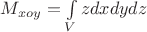 $M_{xoy}=\int\limits_{V}^{}zdxdydz$