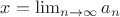 $x=\lim_{n \to \infty}{a_n}$