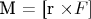 M = [r \times F ]