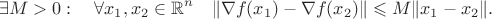 $$
\exists M > 0: \quad \forall x_1, x_2 \in \mathbb{R}^n \quad \|\nabla f(x_1) - \nabla f(x_2) \| \leqslant M\|x_1 - x_2\|.
$$ $$
\exists M > 0: \quad \forall x_1, x_2 \in \mathbb{R}^n \quad \|\nabla f(x_1) - \nabla f(x_2) \| \leqslant M\|x_1 - x_2\|.
$$