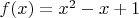 $f(x)=x^2-x+1$