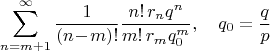 $$\sum_{n=m+1}^\infty \frac 1{(n\!-\!m)!}\frac{n!\,r_nq^n}{m!\,r_mq_0^m}, \quad q_0=\frac qp$$