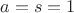$a=s=1$