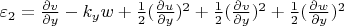 $\varepsilon_{2}=\frac{\partial v}{\partial y}-k_{y}w+\frac{1}{2}(\frac{\partial u}{\partial y})^2+\frac{1}{2}(\frac{\partial v}{\partial y})^2+\frac{1}{2}(\frac{\partial w}{\partial y})^2$