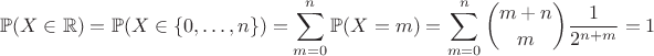 $$\mathbb{P}(X \in \mathbb{R}) = \mathbb{P}(X \in \{0,\ldots, n\}) = \sum\limits_{m = 0 }^{n}\mathbb{P}(X = m) = \sum\limits_{m = 0 }^{n}{m+n \choose m}\frac{1}{2^{n+m}} = 1$$