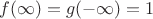 $f(\infty)=g(-\infty)=1$