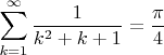 $\displaystyle \sum_{k=1}^{\infty}  \frac{1}{k^2+k+1} = \frac{\pi}{4}$