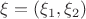 $\xi = (\xi_1,\xi_2)$ $\xi = (\xi_1,\xi_2)$