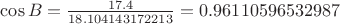 $\cos{B}=\frac{17.4}{18.104143172213}=0.96110596532987$