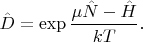 $$\hat{D}= \exp \frac{\mu \hat{N} - \hat{H}}{kT}.$$