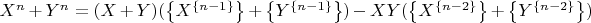 $X^n + Y^n = (X + Y) (\left\lbrace X^\left\lbrace n - 1\right\rbrace\right\rbrace + \left\lbrace Y^\left\lbrace n - 1\right\rbrace\right\rbrace) - X Y  (\left\lbrace X^\left\lbrace n - 2\right\rbrace\right\rbrace + \left\lbrace Y^\left\lbrace n - 2\right\rbrace\right\rbrace)$
