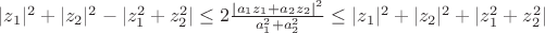 $|z_1|^2 + |z_2|^2 - |z_1^2+z_2^2| \le 2 \frac {|a_1 z_1 + a_2 z_2|^2} {a_1^2+a_2^2} \le |z_1|^2+|z_2|^2+ |z_1^2+z_2^2|$ $|z_1|^2 + |z_2|^2 - |z_1^2+z_2^2| \le 2 \frac {|a_1 z_1 + a_2 z_2|^2} {a_1^2+a_2^2} \le |z_1|^2+|z_2|^2+ |z_1^2+z_2^2|$
