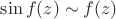 $\sin f(z) \sim f(z)$
