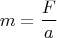 $$m=\frac{F}{a}$$