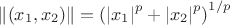 $\[\left\| {(x_1 ,x_2 )} \right\| = \left( {\left| {x_1 } \right|^p  + \left| {x_2 } \right|^p } \right)^{{1 \mathord{\left/ {\vphantom {1 p}} \right. \kern-\nulldelimiterspace} p}} \]$