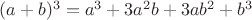 $(a+b) ^3 = a^3 + 3a^2b + 3ab^2 + b^3$