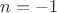 $\[n =  - 1\]$