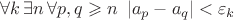 $\forall k\,\exists n\,\forall p,q\geqslant n\ \left|a_p-a_q\right|<\varepsilon_k$