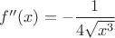 $f''(x)=-\dfrac{1}{4\sqrt{x^3}}$