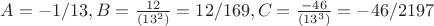 $A=-1/13, B=\frac{12}{(13^2)}=12/169, C=\frac{-46}{(13^3)}=-46/2197$