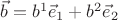 $\vec{b}=b^1\vec{e}_1+b^2\vec{e}_2$