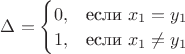 $
\Delta=\begin{cases}
0,&\text{если $x_1=y_1$}\\
1,&\text{если $x_1\neq y_1$}
\end{cases}$