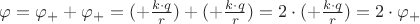 $\varphi = \varphi_+ + \varphi_+ = (+\frac {k \cdot q}{r}) + (+\frac {k \cdot q}{r}) = 2 \cdot (+\frac {k \cdot q}{r}) = 2 \cdot \varphi_+$