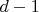 $d - 1$