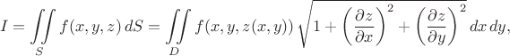 $$I=\iint\limits_S f(x,y,z)\,dS=\iint\limits_D f(x,y,z(x,y))\,\sqrt{1+\left(\dfrac{\partial z}{\partial x}\right)^2+\left(\dfrac{\partial z}{\partial y}\right)^2}\,dx\,dy,$$