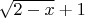 $\sqrt{2-x}+1$