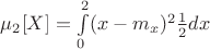 $\mu_{2}[X]=\int \limits_{0}^{2}(x-m_{x})^{2}\frac{1}{2}dx$