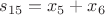$s_{15}=x_5+x_6$ $s_{15}=x_5+x_6$