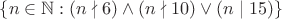 $\{ n \in \mathbb N : (n \nmid 6)\wedge(n \nmid 10) \lor (n \mid 15)\}$