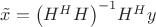 $\[\tilde x = {\left( {{H^H}H} \right)^{ - 1}}{H^H}y\]$