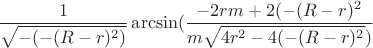 $$\frac{1}{\sqrt{-(-(R-r)^2)}}\arcsin(\frac{-2rm+2(-(R-r)^2}{m\sqrt{4r^2-4(-(R-r)^2})}$$