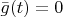 $\bar{g}(t) = 0$