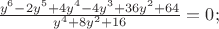 $\frac{y^6 - 2y^5 + 4y^4 - 4y^3 + 36y^2 + 64}{y^4 + 8y^2 + 16} = 0;$