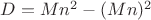 $D = M n^2 - (M n)^2$