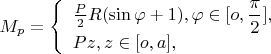 $M_p=\left\{ \begin{array}{l} \frac {P}{2}R(\sin\varphi+1),\varphi \in [o,\dfrac{\pi}{2}],\\ Pz,z \in [o,a], \end{array} \right.$