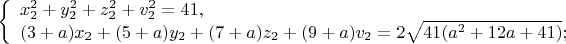 $
\left\{ \begin{array}{l}
x_2^2+y_2^2+z_2^2+v_2^2=41,\\
(3+a)x_2+(5+a)y_2+(7+a)z_2+(9+a)v_2=2\sqrt{41(a^2+12a+41)};
\end{array} \right.
$