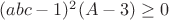 $(abc-1)^2(A-3)\ge 0$