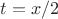 $t=x/2$